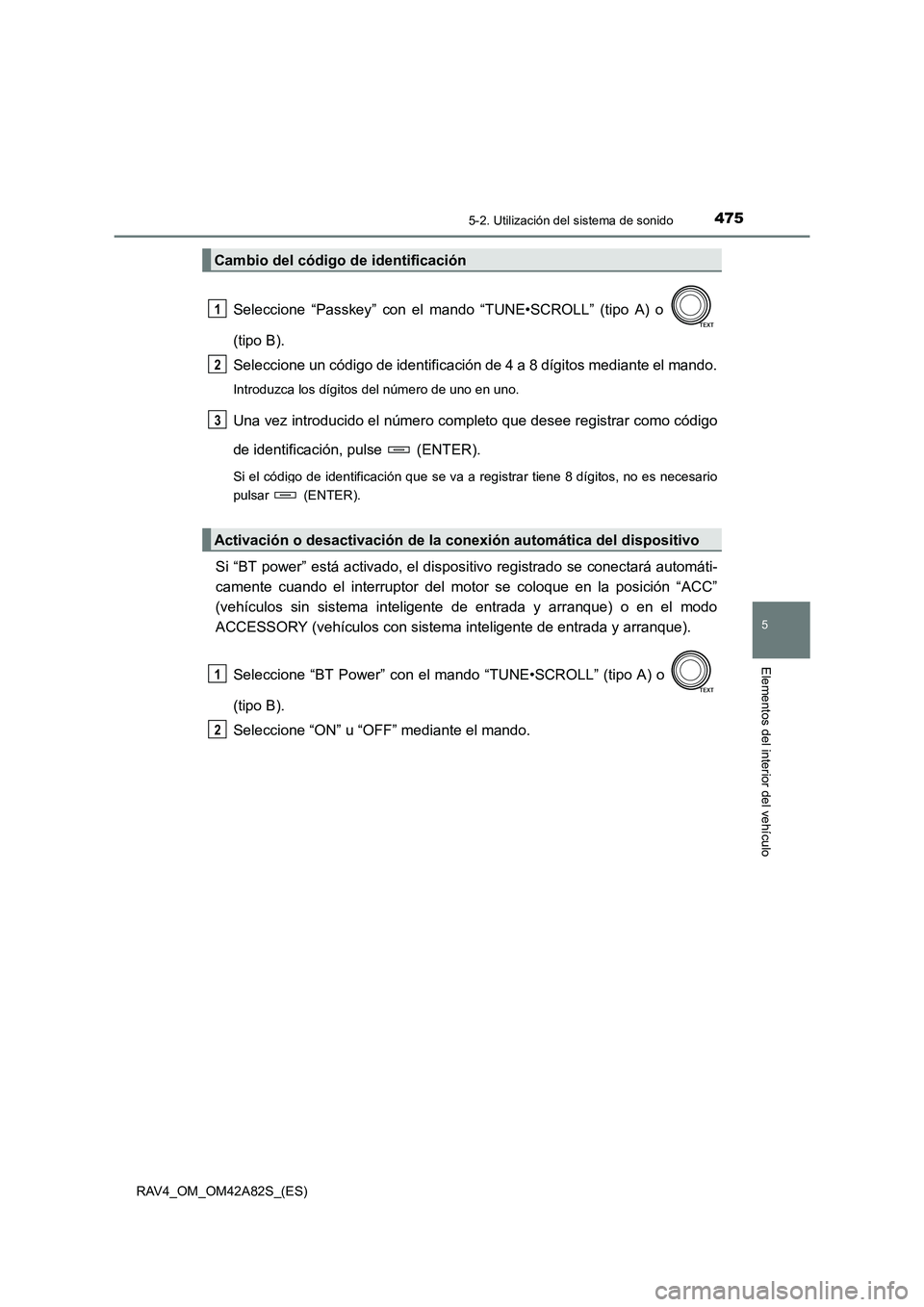 TOYOTA RAV4 2015 Manual del propietario (in Spanish) 4755-2. Utilización del sistema de sonido
5
Elementos del interior del vehículo
RAV4_OM_OM42A82S_(ES)
Seleccione “Passkey” con el mando “TUNE•SCROLL” (tipo A) o
(tipo B).
Seleccione un c TOYOTA RAV4 2015 Manual del propietario (in Spanish) 4755-2. Utilización del sistema de sonido
5
Elementos del interior del vehículo
RAV4_OM_OM42A82S_(ES)
Seleccione “Passkey” con el mando “TUNE•SCROLL” (tipo A) o
(tipo B).
Seleccione un c