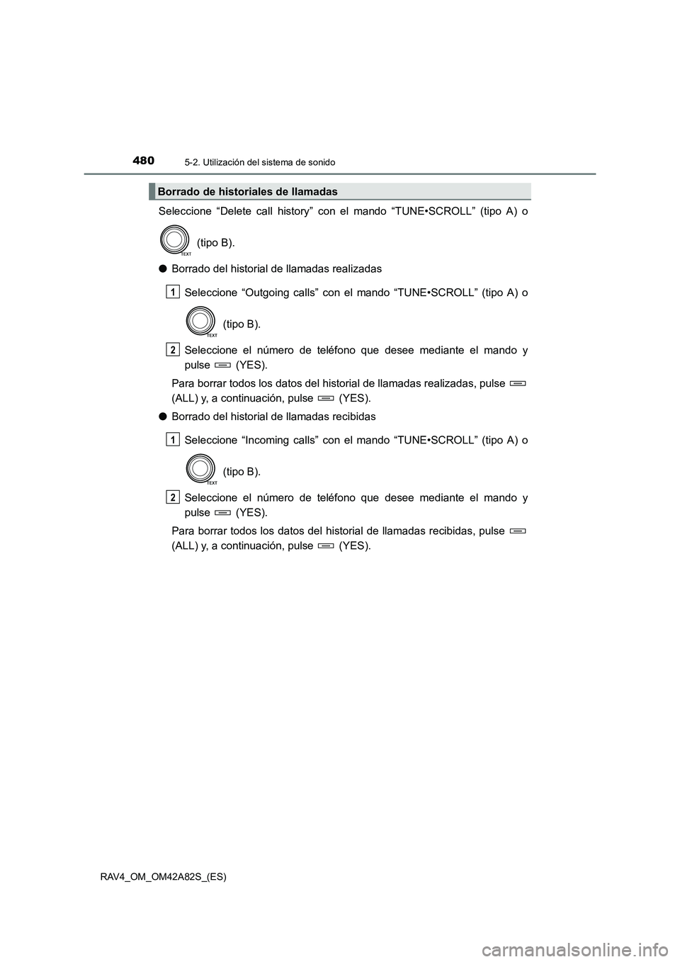 TOYOTA RAV4 2015 Manual del propietario (in Spanish) 4805-2. Utilización del sistema de sonido
RAV4_OM_OM42A82S_(ES)
Seleccione “Delete call history” con el mando “TUNE•SCROLL” (tipo A) o (tipo B).
● Borrado del historial de llamadas realiz TOYOTA RAV4 2015 Manual del propietario (in Spanish) 4805-2. Utilización del sistema de sonido
RAV4_OM_OM42A82S_(ES)
Seleccione “Delete call history” con el mando “TUNE•SCROLL” (tipo A) o (tipo B).
● Borrado del historial de llamadas realiz