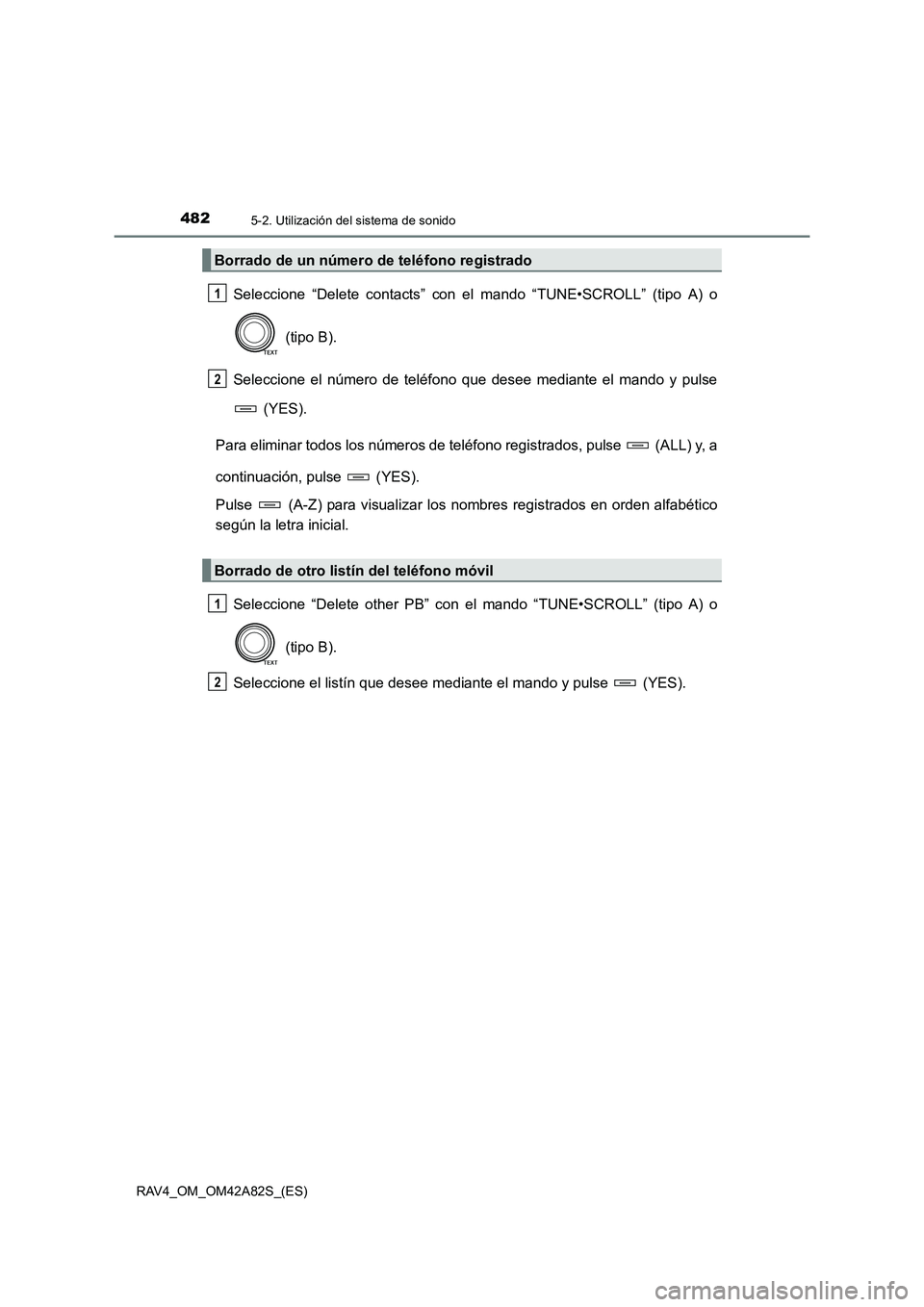 TOYOTA RAV4 2015  Manual del propietario (in Spanish) 4825-2. Utilización del sistema de sonido
RAV4_OM_OM42A82S_(ES)
Seleccione “Delete contacts” con el mando “TUNE•SCROLL” (tipo A) o
 (tipo B).
Seleccione el número de teléfono que desee me