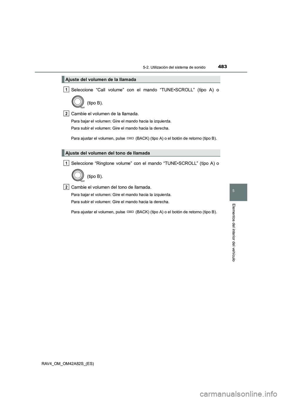 TOYOTA RAV4 2015  Manual del propietario (in Spanish) 4835-2. Utilización del sistema de sonido
5
Elementos del interior del vehículo
RAV4_OM_OM42A82S_(ES)
Seleccione “Call volume” con el mando “TUNE•SCROLL” (tipo A) o (tipo B).
Cambie el vol