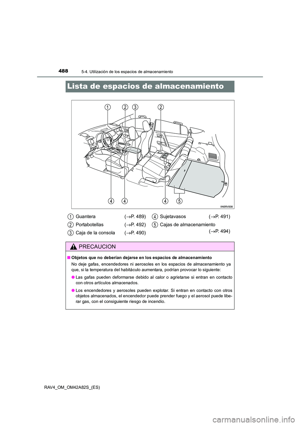 TOYOTA RAV4 2015  Manual del propietario (in Spanish) 4885-4. Utilización de los espacios de almacenamiento
RAV4_OM_OM42A82S_(ES)
Lista de espacios de almacenamiento
Guantera  (→P. 489)
Portabotellas ( →P. 492)
Caja de la consola  ( →P. 490) Sujet