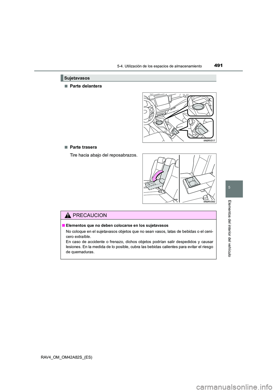 TOYOTA RAV4 2015  Manual del propietario (in Spanish) 4915-4. Utilización de los espacios de almacenamiento
5
Elementos del interior del vehículo
RAV4_OM_OM42A82S_(ES)■
Parte delantera
■Parte trasera
Tire hacia abajo del reposabrazos.
Sujetavasos
P