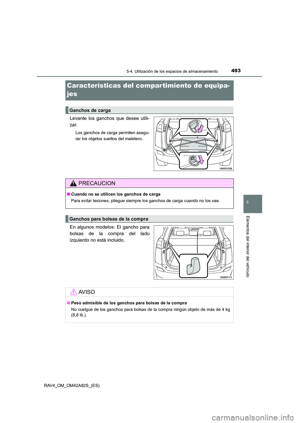 TOYOTA RAV4 2015  Manual del propietario (in Spanish) 493
5
5-4. Utilización de los espacios de almacenamiento
Elementos del interior del vehículo
RAV4_OM_OM42A82S_(ES)
Características del compar timiento de equipa-
jes
Levante los ganchos que desee u