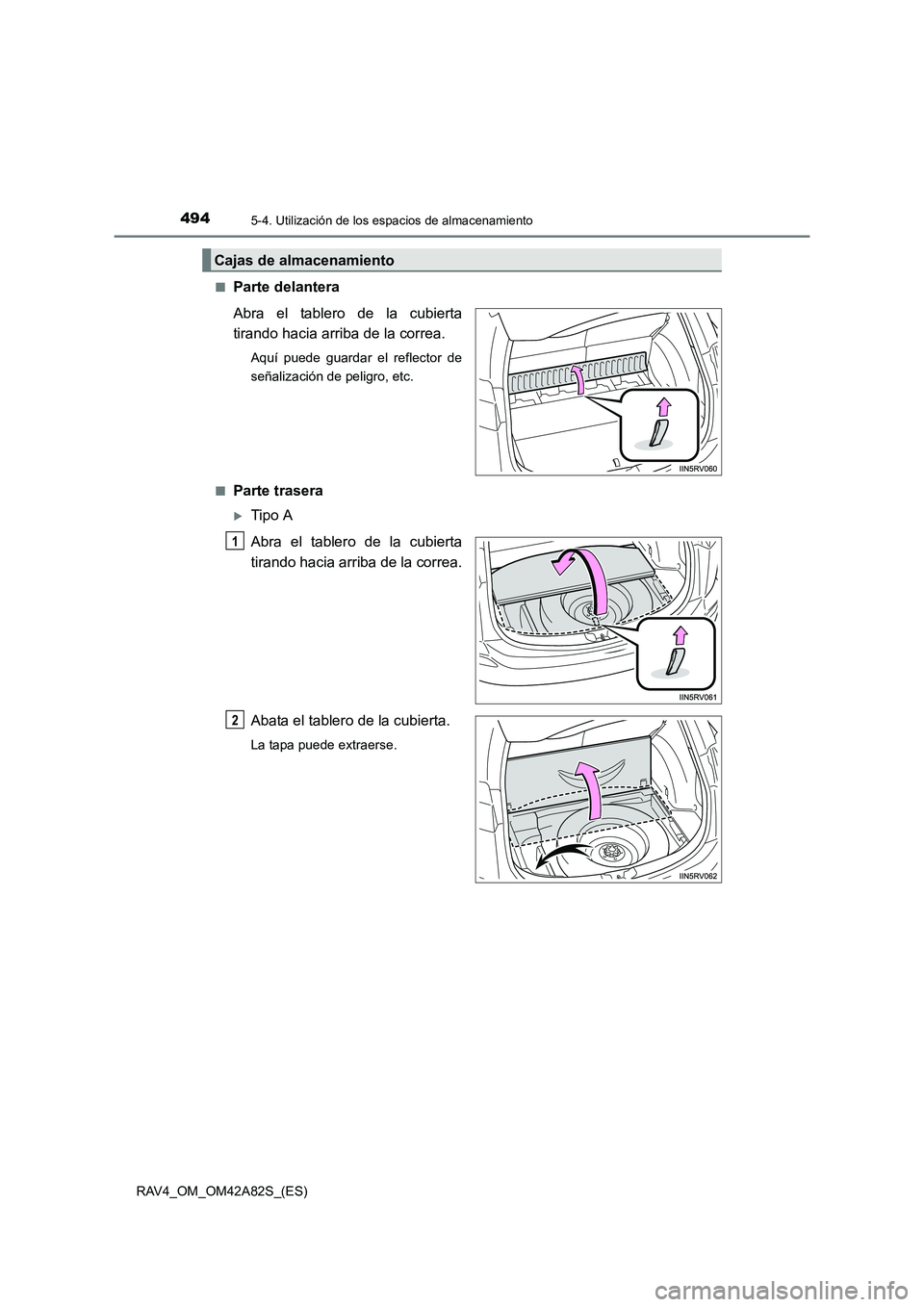 TOYOTA RAV4 2015  Manual del propietario (in Spanish) 494
RAV4_OM_OM42A82S_(ES)
5-4. Utilización de los espacios de almacenamiento
■Parte delantera
Abra el tablero de la cubierta
tirando hacia arriba de la correa.
Aquí puede guardar el reflector de
s