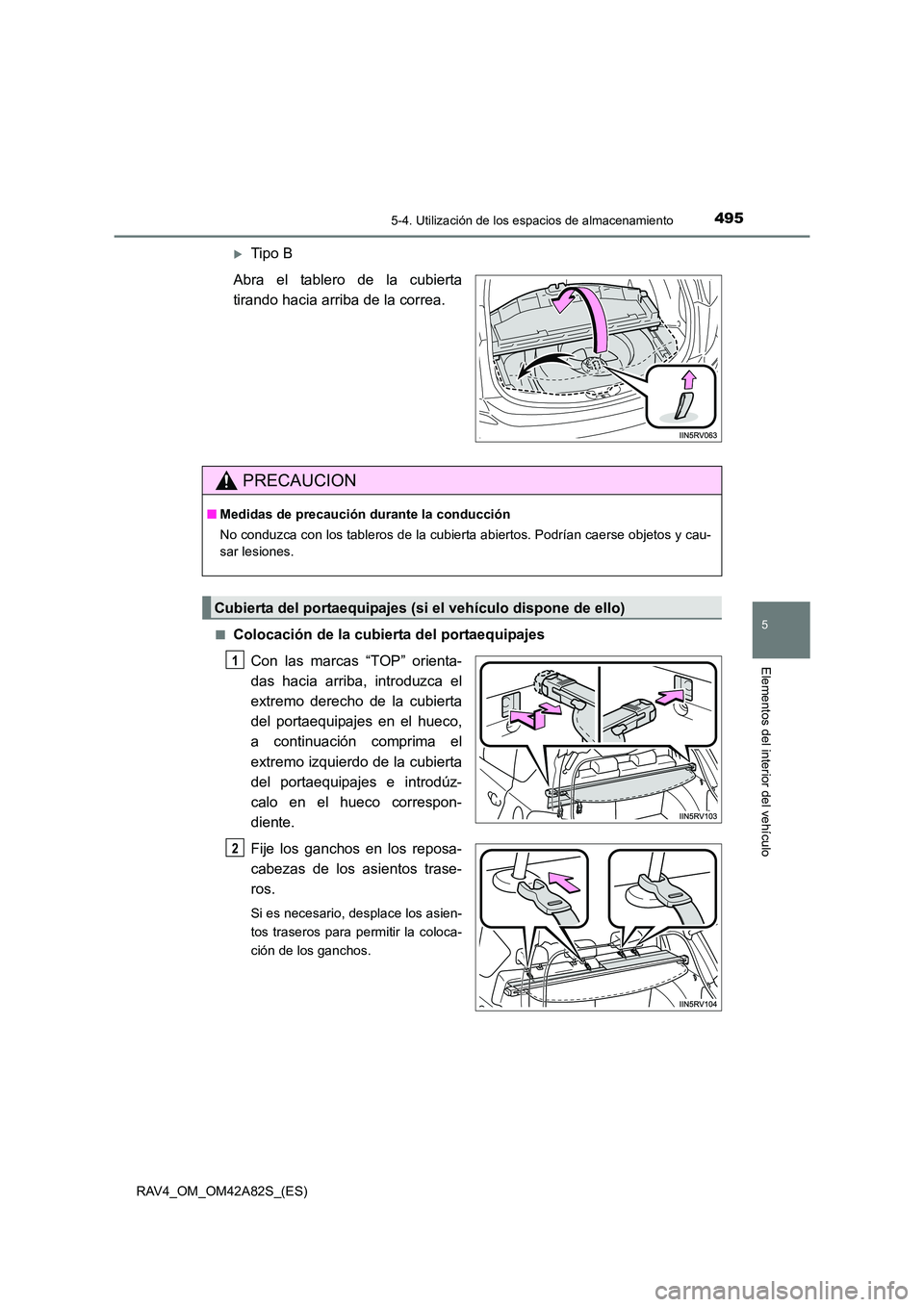 TOYOTA RAV4 2015  Manual del propietario (in Spanish) 4955-4. Utilización de los espacios de almacenamiento
5
Elementos del interior del vehículo
RAV4_OM_OM42A82S_(ES)
�XTipo B
Abra el tablero de la cubierta
tirando hacia arriba de la correa.
■Coloca