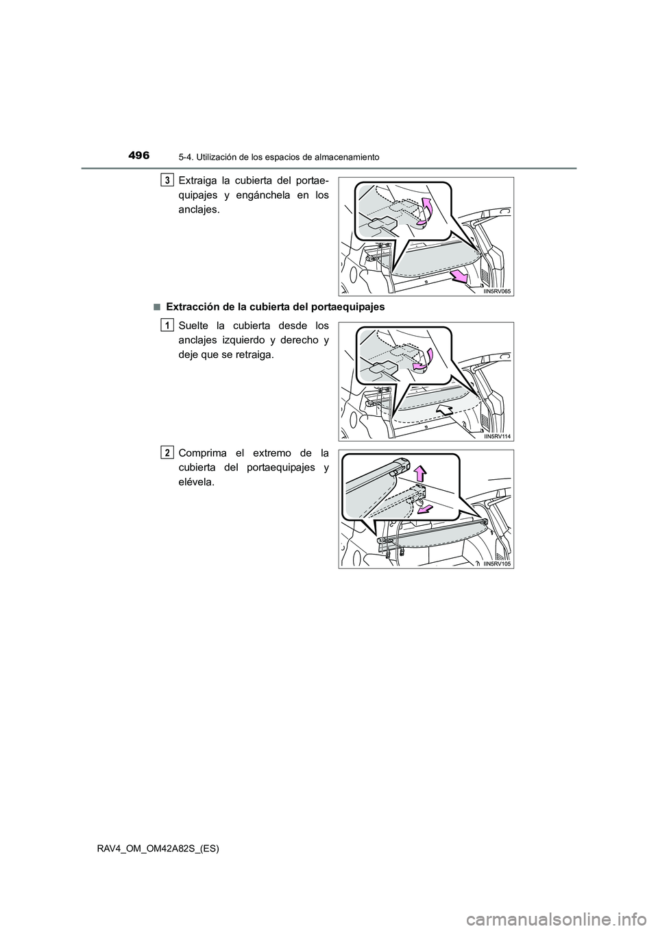 TOYOTA RAV4 2015  Manual del propietario (in Spanish) 496
RAV4_OM_OM42A82S_(ES)
5-4. Utilización de los espacios de almacenamiento
Extraiga la cubierta del portae-
quipajes y engánchela en los
anclajes.
■Extracción de la cubierta del portaequipajes
