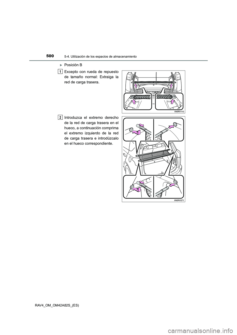 TOYOTA RAV4 2015  Manual del propietario (in Spanish) 500
RAV4_OM_OM42A82S_(ES)
5-4. Utilización de los espacios de almacenamiento
�XPosición B
Excepto con rueda de repuesto
de tamaño normal: Extraiga la
red de carga trasera.
Introduzca el extremo der