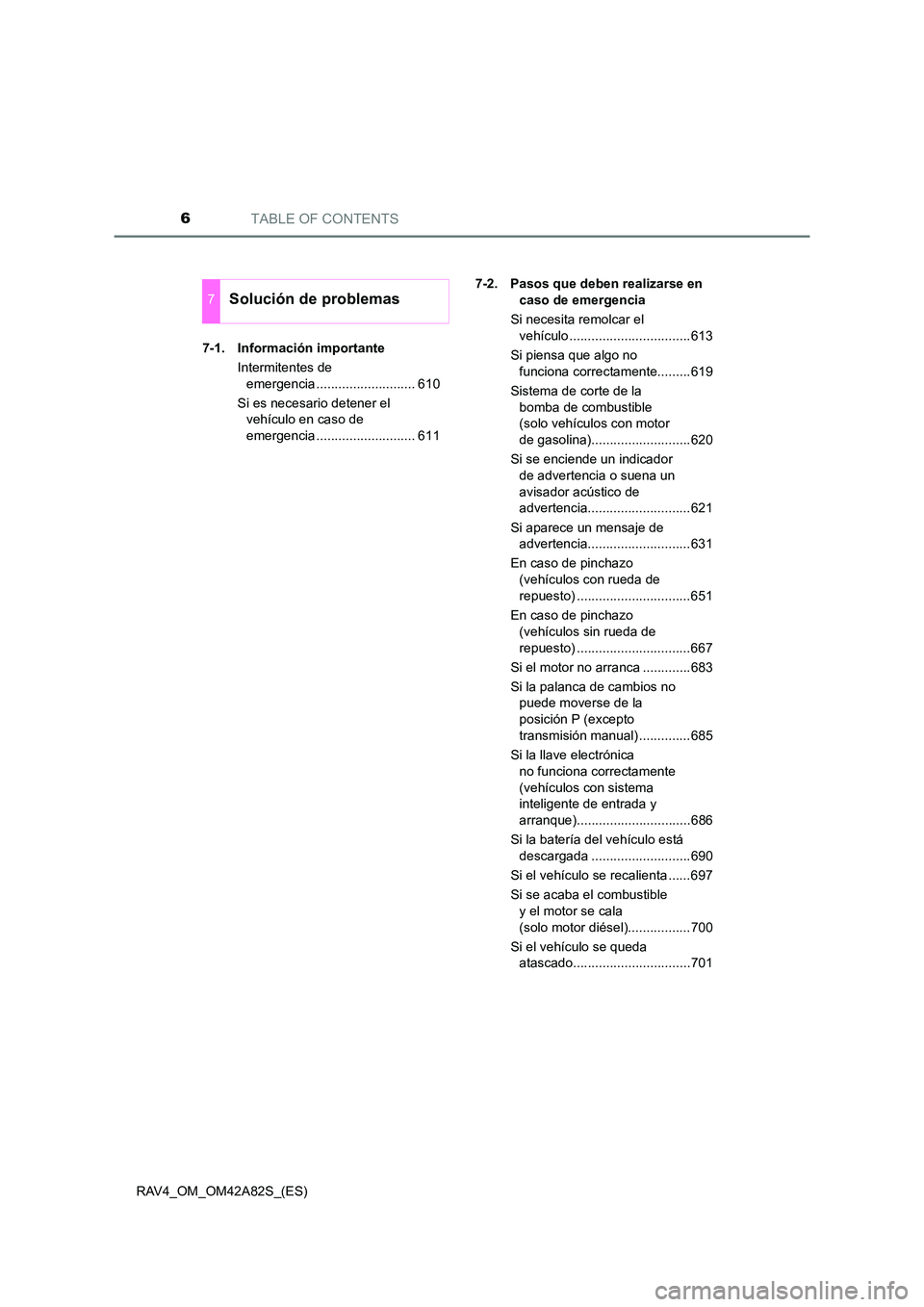TOYOTA RAV4 2015 Manual del propietario (in Spanish) TABLE OF CONTENTS6
RAV4_OM_OM42A82S_(ES)7-1. Información importante
Intermitentes de emergencia ........................... 610
Si es necesario detener el vehículo en caso de
emergencia .......... TOYOTA RAV4 2015 Manual del propietario (in Spanish) TABLE OF CONTENTS6
RAV4_OM_OM42A82S_(ES)7-1. Información importante
Intermitentes de emergencia ........................... 610
Si es necesario detener el vehículo en caso de
emergencia ..........