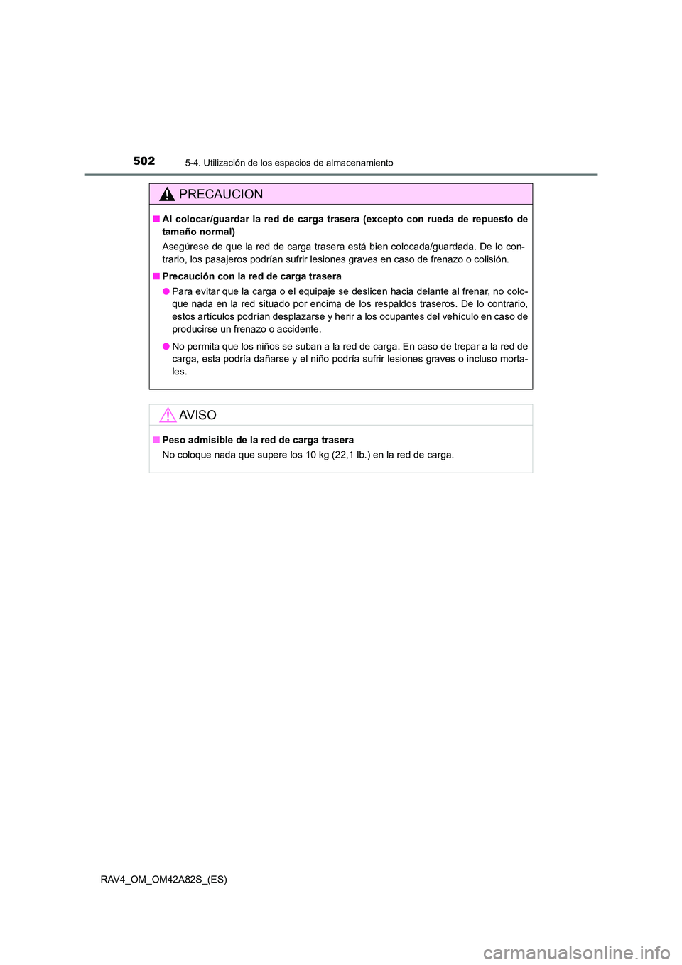 TOYOTA RAV4 2015  Manual del propietario (in Spanish) 502
RAV4_OM_OM42A82S_(ES)
5-4. Utilización de los espacios de almacenamiento
PRECAUCION
■Al colocar/guardar la red de carga tr asera (excepto con rueda de repuesto de
tamaño normal)
Asegúrese de 
