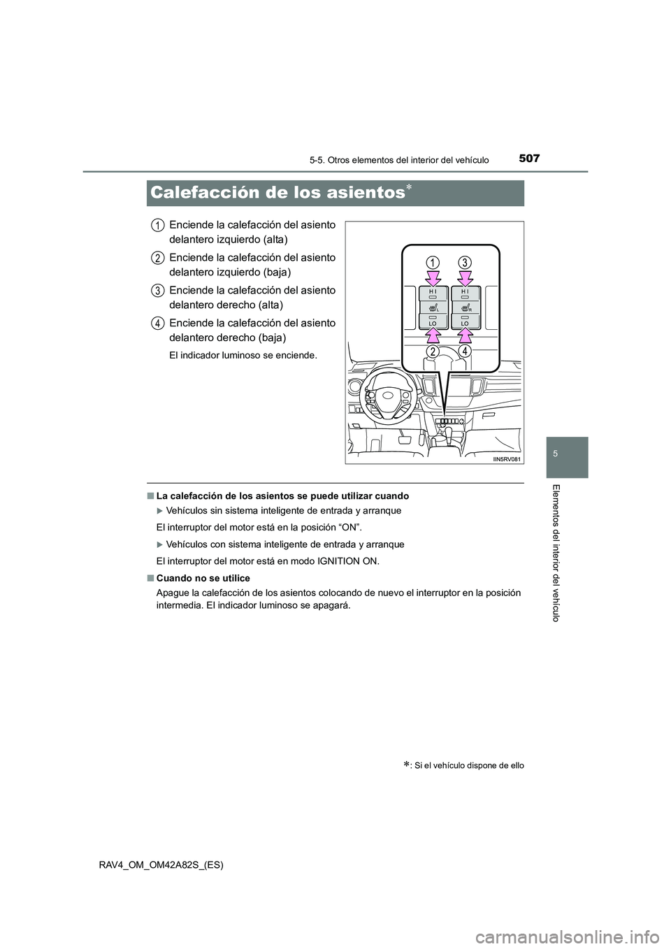 TOYOTA RAV4 2015  Manual del propietario (in Spanish) 507
5
5-5. Otros elementos del interior del vehículo
Elementos del interior del vehículo
RAV4_OM_OM42A82S_(ES)
Calefacción de los asientos∗
Enciende la calefacción del asiento
delantero izquierd