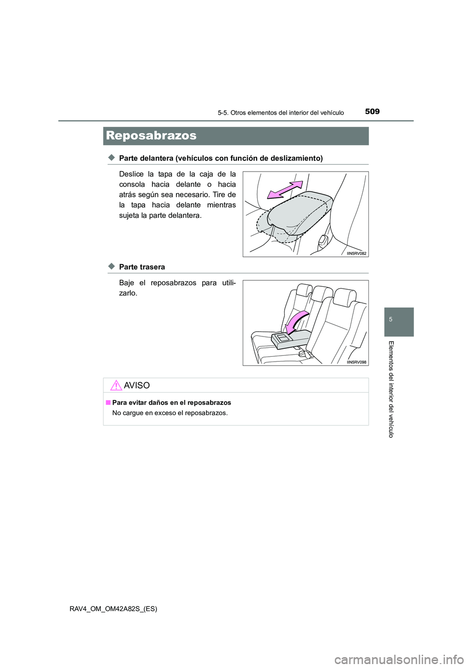 TOYOTA RAV4 2015  Manual del propietario (in Spanish) 509
5
5-5. Otros elementos del interior del vehículo
Elementos del interior del vehículo
RAV4_OM_OM42A82S_(ES)
Reposabrazos
◆Parte delantera (vehículos con función de deslizamiento)
Deslice la t