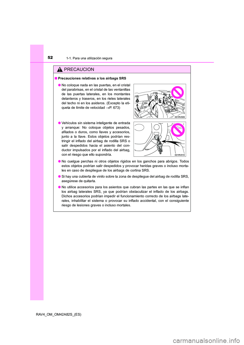 TOYOTA RAV4 2015  Manual del propietario (in Spanish) 521-1. Para una utilización segura
RAV4_OM_OM42A82S_(ES)
PRECAUCION
■Precauciones relativas a los airbags SRS
●No cuelgue perchas ni otros objetos rígidos en los ganchos para abrigos. Todos
esto