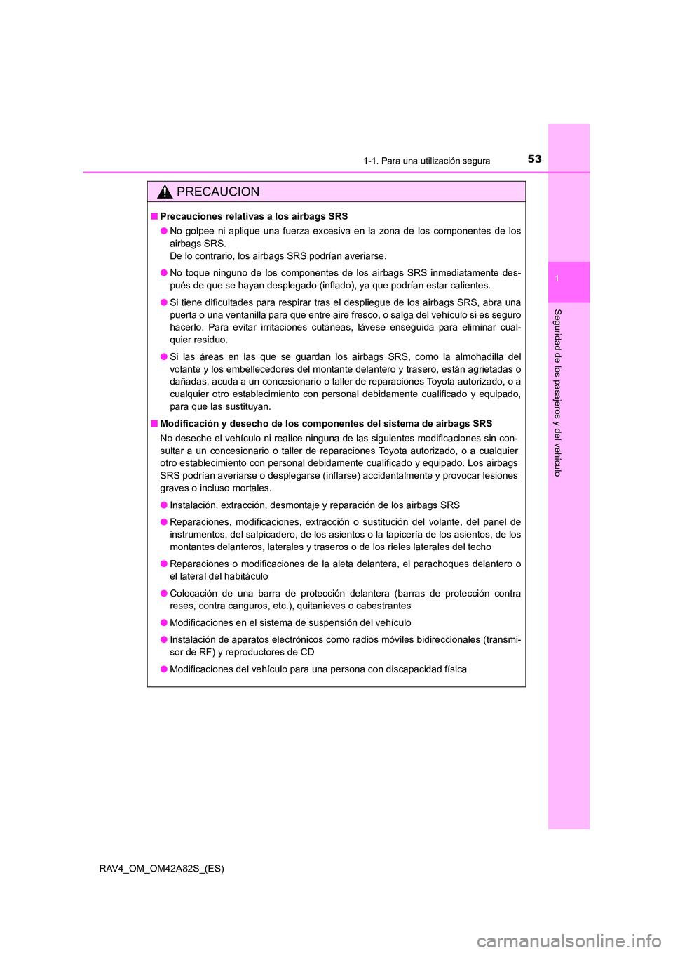 TOYOTA RAV4 2015  Manual del propietario (in Spanish) 531-1. Para una utilización segura
1
RAV4_OM_OM42A82S_(ES)
Seguridad de los pasajeros y del vehículo
PRECAUCION
■Precauciones relativas a los airbags SRS
●No golpee ni aplique una fuerza excesiv