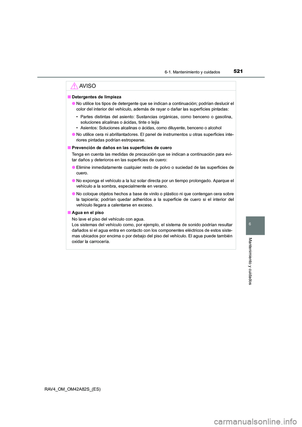 TOYOTA RAV4 2015 Manual del propietario (in Spanish) 5216-1. Mantenimiento y cuidados
6
Mantenimiento y cuidados
RAV4_OM_OM42A82S_(ES)
AV I S O
■Detergentes de limpieza
●No utilice los tipos de detergente que se indican a continuación; podrían des TOYOTA RAV4 2015 Manual del propietario (in Spanish) 5216-1. Mantenimiento y cuidados
6
Mantenimiento y cuidados
RAV4_OM_OM42A82S_(ES)
AV I S O
■Detergentes de limpieza
●No utilice los tipos de detergente que se indican a continuación; podrían des