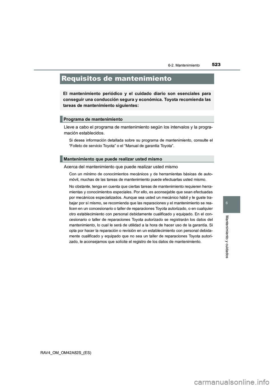 TOYOTA RAV4 2015 Manual del propietario (in Spanish) 523
6
6-2. Mantenimiento
Mantenimiento y cuidados
RAV4_OM_OM42A82S_(ES)
Requisitos de mantenimiento
Lleve a cabo el programa de mantenimiento según los intervalos y la progra-
mación establecidos.
S TOYOTA RAV4 2015 Manual del propietario (in Spanish) 523
6
6-2. Mantenimiento
Mantenimiento y cuidados
RAV4_OM_OM42A82S_(ES)
Requisitos de mantenimiento
Lleve a cabo el programa de mantenimiento según los intervalos y la progra-
mación establecidos.
S