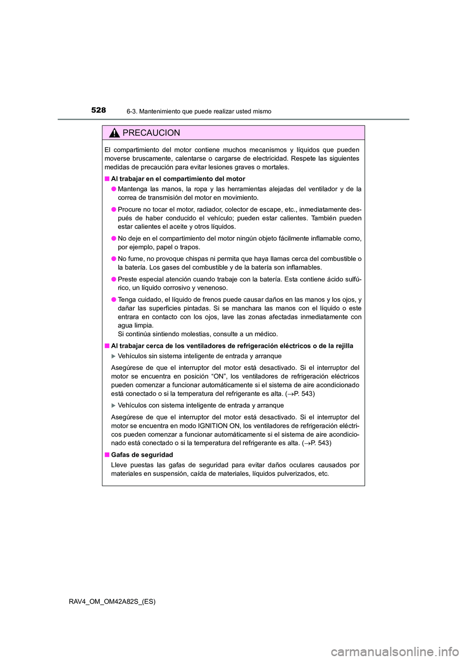 TOYOTA RAV4 2015 Manual del propietario (in Spanish) 5286-3. Mantenimiento que puede realizar usted mismo
RAV4_OM_OM42A82S_(ES)
PRECAUCION
El compartimiento del motor contiene muchos mecanismos y líquidos que pueden
moverse bruscamente, calentarse o ca TOYOTA RAV4 2015 Manual del propietario (in Spanish) 5286-3. Mantenimiento que puede realizar usted mismo
RAV4_OM_OM42A82S_(ES)
PRECAUCION
El compartimiento del motor contiene muchos mecanismos y líquidos que pueden
moverse bruscamente, calentarse o ca