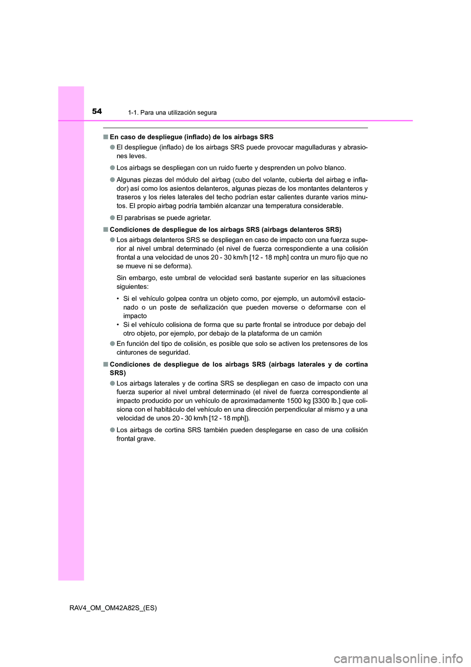 TOYOTA RAV4 2015  Manual del propietario (in Spanish) 541-1. Para una utilización segura
RAV4_OM_OM42A82S_(ES)
■En caso de despliegue (i nflado) de los airbags SRS
● El despliegue (inflado) de los airbags SRS puede provocar magulladuras y abrasio-
n