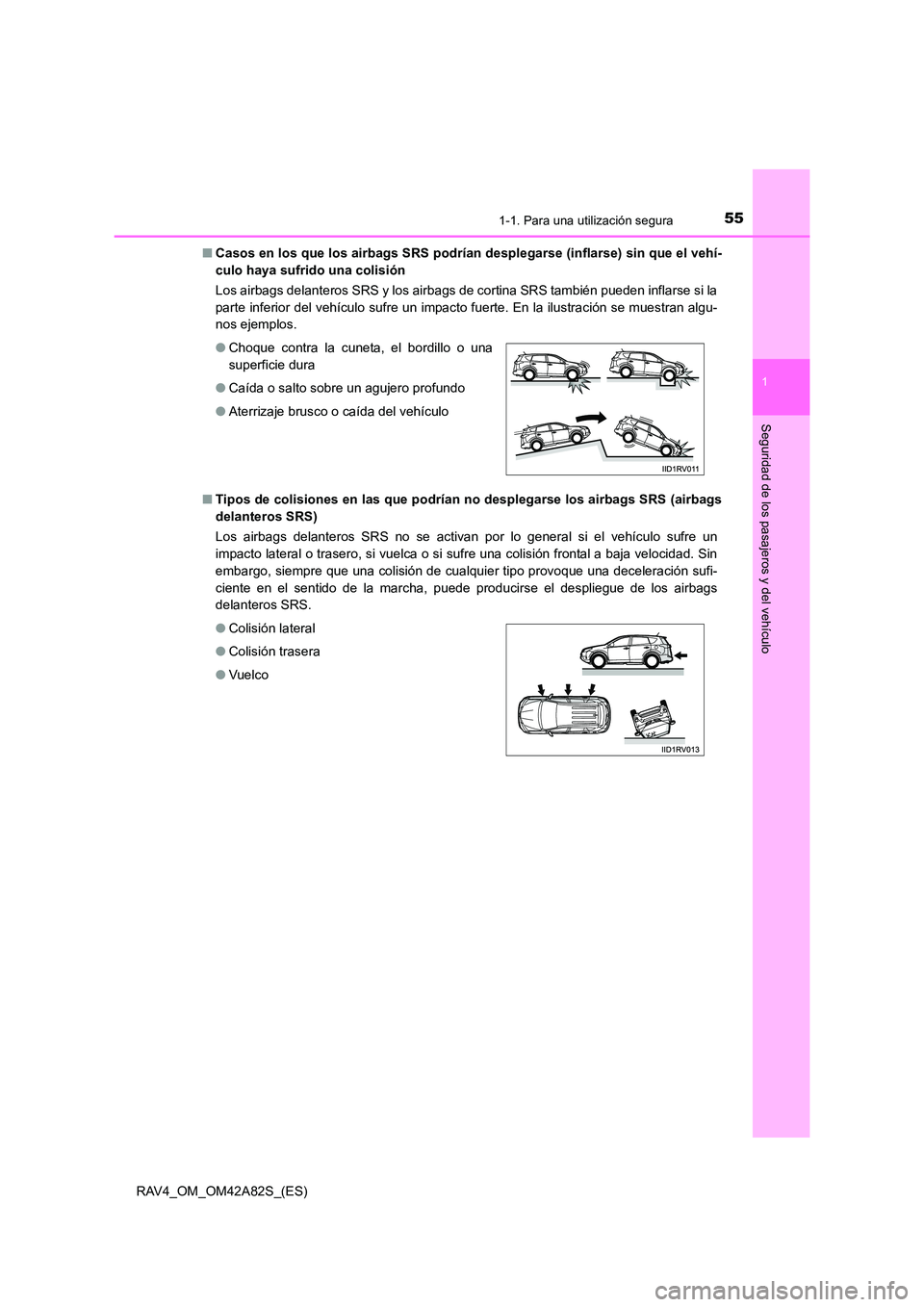 TOYOTA RAV4 2015  Manual del propietario (in Spanish) 551-1. Para una utilización segura
1
RAV4_OM_OM42A82S_(ES)
Seguridad de los pasajeros y del vehículo
■Casos en los que los  airbags SRS podrían d esplegarse (inflarse) sin que el vehí-
culo haya