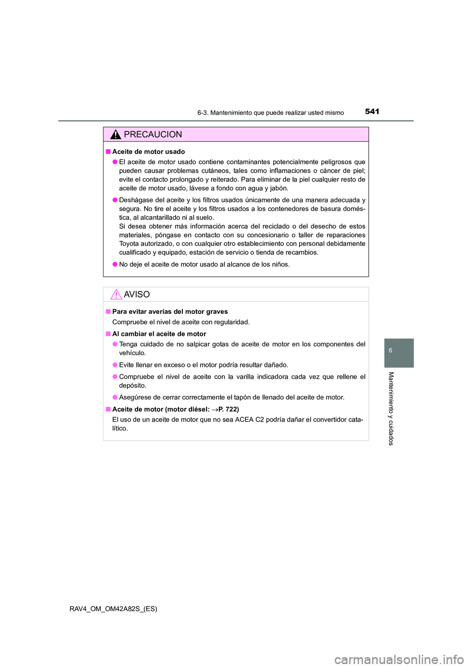 TOYOTA RAV4 2015  Manual del propietario (in Spanish) 5416-3. Mantenimiento que puede realizar usted mismo
6
Mantenimiento y cuidados
RAV4_OM_OM42A82S_(ES)
PRECAUCION
■Aceite de motor usado
●El aceite de motor usado contiene contaminantes potencialme