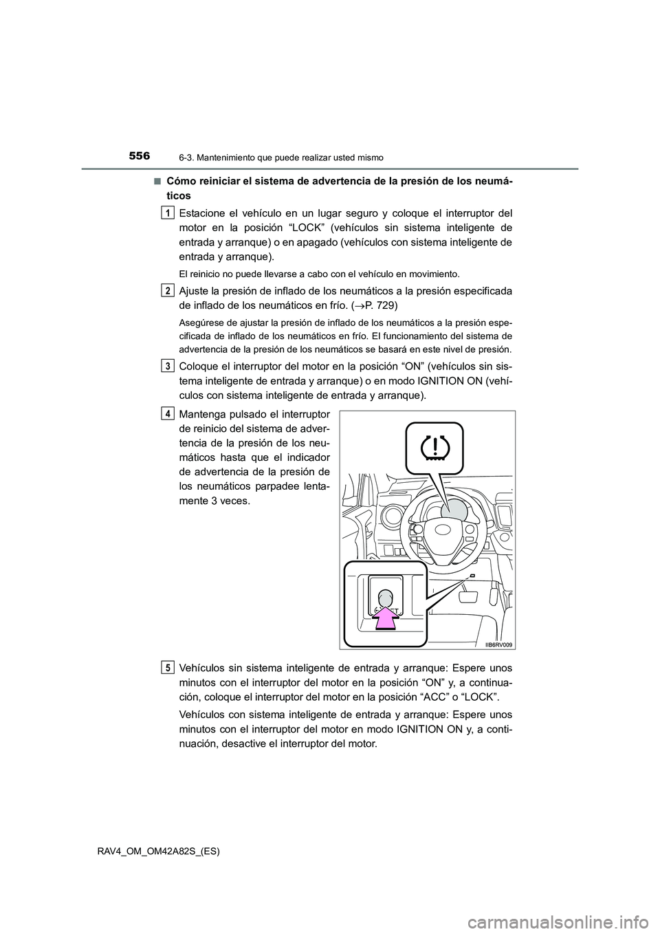 TOYOTA RAV4 2015 Manual del propietario (in Spanish) 5566-3. Mantenimiento que puede realizar usted mismo
RAV4_OM_OM42A82S_(ES)■
Cómo reiniciar el sistema de adverte
ncia de la presión de los neumá-
ticos
Estacione el vehículo en un lugar seguro y TOYOTA RAV4 2015 Manual del propietario (in Spanish) 5566-3. Mantenimiento que puede realizar usted mismo
RAV4_OM_OM42A82S_(ES)■
Cómo reiniciar el sistema de adverte
ncia de la presión de los neumá-
ticos
Estacione el vehículo en un lugar seguro y