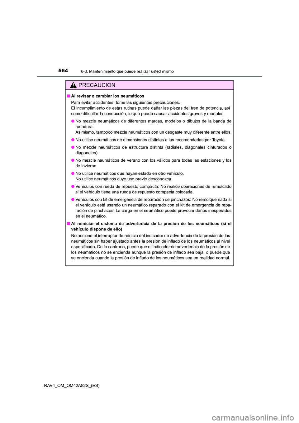 TOYOTA RAV4 2015 Manual del propietario (in Spanish) 5646-3. Mantenimiento que puede realizar usted mismo
RAV4_OM_OM42A82S_(ES)
PRECAUCION
■Al revisar o cambiar los neumáticos
Para evitar accidentes, tome las siguientes precauciones.
El incumplimien TOYOTA RAV4 2015 Manual del propietario (in Spanish) 5646-3. Mantenimiento que puede realizar usted mismo
RAV4_OM_OM42A82S_(ES)
PRECAUCION
■Al revisar o cambiar los neumáticos
Para evitar accidentes, tome las siguientes precauciones.
El incumplimien