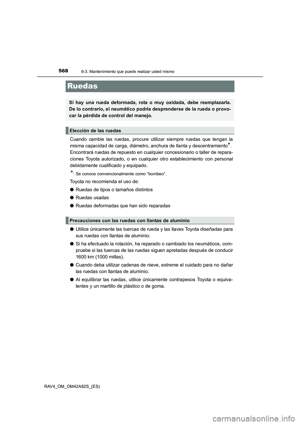 TOYOTA RAV4 2015 Manual del propietario (in Spanish) 5686-3. Mantenimiento que puede realizar usted mismo
RAV4_OM_OM42A82S_(ES)
Ruedas
Cuando cambie las ruedas, procure utilizar siempre ruedas que tengan la
misma capacidad de carga, diámetro, anchura d TOYOTA RAV4 2015 Manual del propietario (in Spanish) 5686-3. Mantenimiento que puede realizar usted mismo
RAV4_OM_OM42A82S_(ES)
Ruedas
Cuando cambie las ruedas, procure utilizar siempre ruedas que tengan la
misma capacidad de carga, diámetro, anchura d