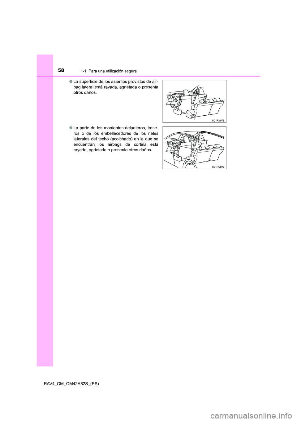 TOYOTA RAV4 2015  Manual del propietario (in Spanish) 581-1. Para una utilización segura
RAV4_OM_OM42A82S_(ES)●
La superficie de los asientos provistos de air-
bag lateral está rayada, agrietada o presenta
otros daños.
● La parte de los montantes 