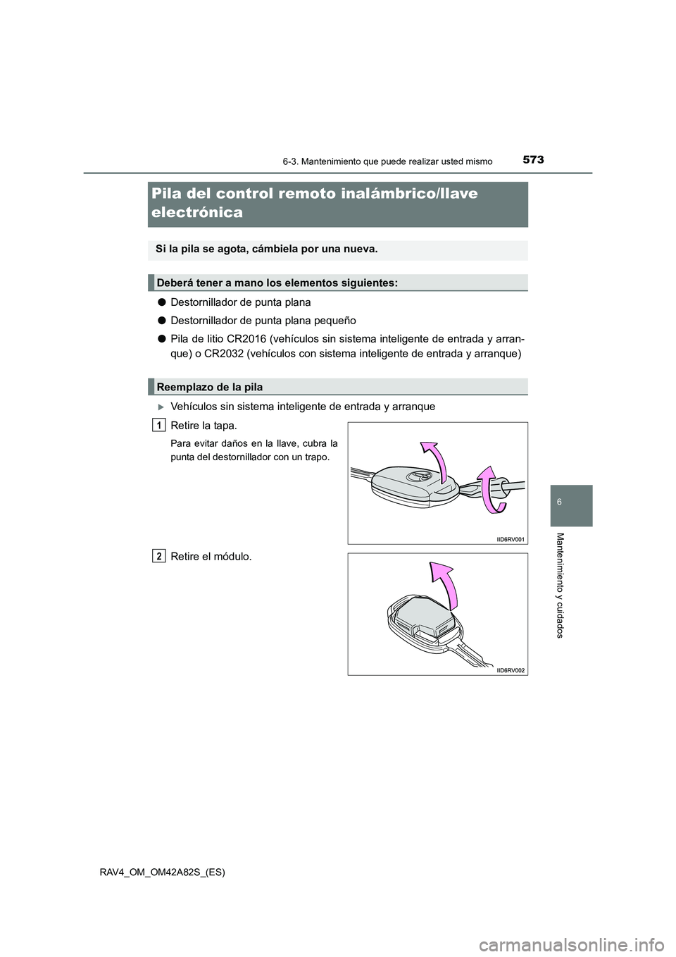 TOYOTA RAV4 2015 Manual del propietario (in Spanish) 573
6
6-3. Mantenimiento que puede realizar usted mismo
Mantenimiento y cuidados
RAV4_OM_OM42A82S_(ES)
Pila del control remoto inalámbrico/llave
electrónica
●Destornillador de punta plana
● Des TOYOTA RAV4 2015 Manual del propietario (in Spanish) 573
6
6-3. Mantenimiento que puede realizar usted mismo
Mantenimiento y cuidados
RAV4_OM_OM42A82S_(ES)
Pila del control remoto inalámbrico/llave
electrónica
●Destornillador de punta plana
● Des