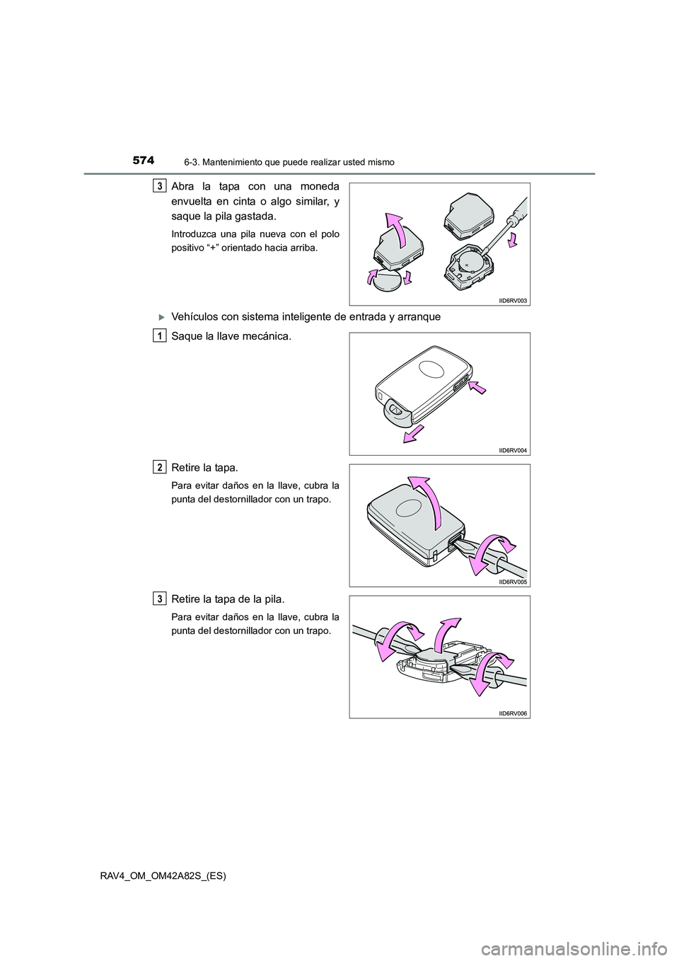 TOYOTA RAV4 2015 Manual del propietario (in Spanish) 5746-3. Mantenimiento que puede realizar usted mismo
RAV4_OM_OM42A82S_(ES)
Abra la tapa con una moneda
envuelta en cinta o algo similar, y
saque la pila gastada.
Introduzca una pila nueva con el polo
TOYOTA RAV4 2015 Manual del propietario (in Spanish) 5746-3. Mantenimiento que puede realizar usted mismo
RAV4_OM_OM42A82S_(ES)
Abra la tapa con una moneda
envuelta en cinta o algo similar, y
saque la pila gastada.
Introduzca una pila nueva con el polo