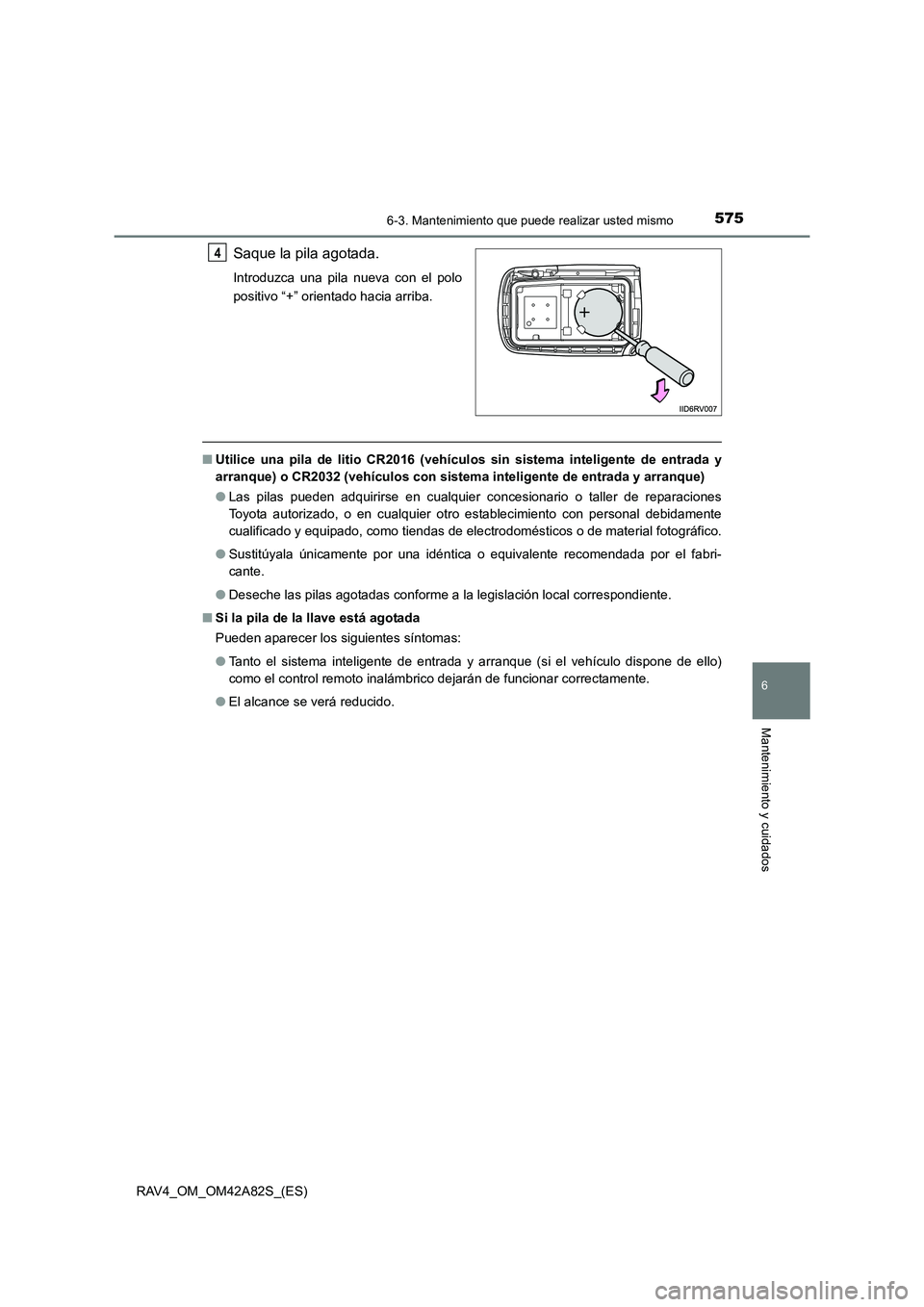 TOYOTA RAV4 2015 Manual del propietario (in Spanish) 5756-3. Mantenimiento que puede realizar usted mismo
6
Mantenimiento y cuidados
RAV4_OM_OM42A82S_(ES)
Saque la pila agotada.
Introduzca una pila nueva con el polo
positivo “+” orientado hacia arri TOYOTA RAV4 2015 Manual del propietario (in Spanish) 5756-3. Mantenimiento que puede realizar usted mismo
6
Mantenimiento y cuidados
RAV4_OM_OM42A82S_(ES)
Saque la pila agotada.
Introduzca una pila nueva con el polo
positivo “+” orientado hacia arri