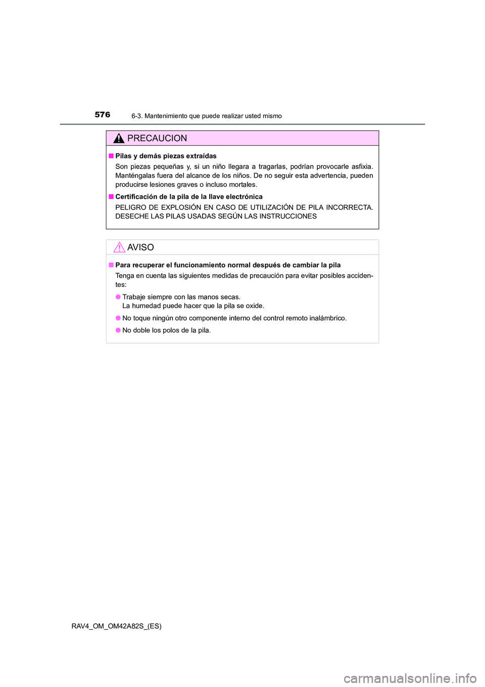 TOYOTA RAV4 2015 Manual del propietario (in Spanish) 5766-3. Mantenimiento que puede realizar usted mismo
RAV4_OM_OM42A82S_(ES)
PRECAUCION
■Pilas y demás piezas extraídas
Son piezas pequeñas y, si un niño llegara a tragarlas, podrían provocarle a TOYOTA RAV4 2015 Manual del propietario (in Spanish) 5766-3. Mantenimiento que puede realizar usted mismo
RAV4_OM_OM42A82S_(ES)
PRECAUCION
■Pilas y demás piezas extraídas
Son piezas pequeñas y, si un niño llegara a tragarlas, podrían provocarle a