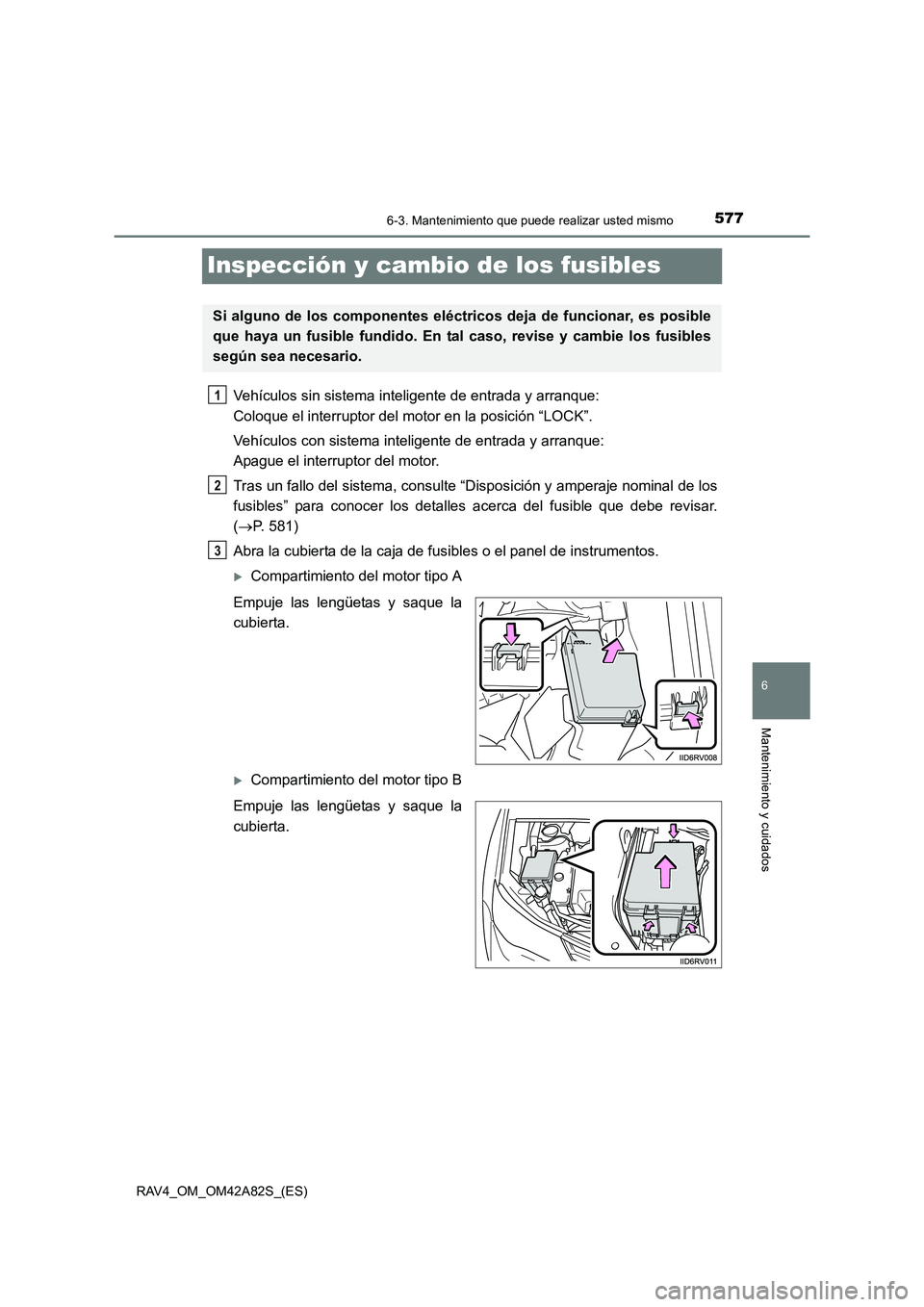 TOYOTA RAV4 2015 Manual del propietario (in Spanish) 577
6
6-3. Mantenimiento que puede realizar usted mismo
Mantenimiento y cuidados
RAV4_OM_OM42A82S_(ES)
Inspección y cambio de los fusibles
Vehículos sin sistema inteligente de entrada y arranque:
C TOYOTA RAV4 2015 Manual del propietario (in Spanish) 577
6
6-3. Mantenimiento que puede realizar usted mismo
Mantenimiento y cuidados
RAV4_OM_OM42A82S_(ES)
Inspección y cambio de los fusibles
Vehículos sin sistema inteligente de entrada y arranque:
C