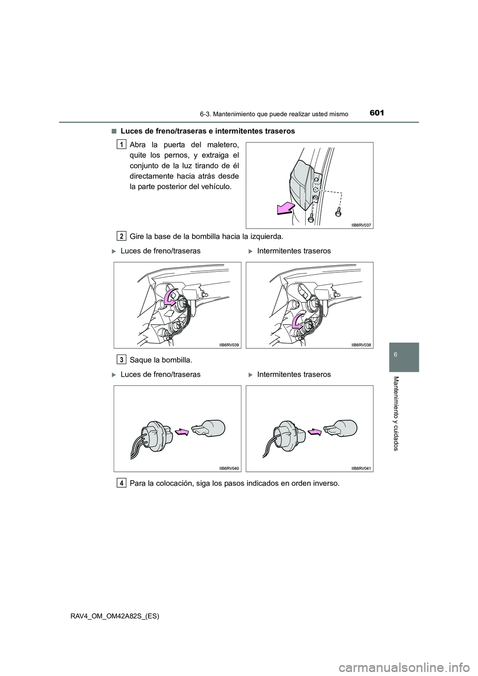 TOYOTA RAV4 2015 Manual del propietario (in Spanish) 6016-3. Mantenimiento que puede realizar usted mismo
6
Mantenimiento y cuidados
RAV4_OM_OM42A82S_(ES)■
Luces de freno/traseras
e intermitentes traseros
Abra la puerta del maletero,
quite los pernos TOYOTA RAV4 2015 Manual del propietario (in Spanish) 6016-3. Mantenimiento que puede realizar usted mismo
6
Mantenimiento y cuidados
RAV4_OM_OM42A82S_(ES)■
Luces de freno/traseras
e intermitentes traseros
Abra la puerta del maletero,
quite los pernos