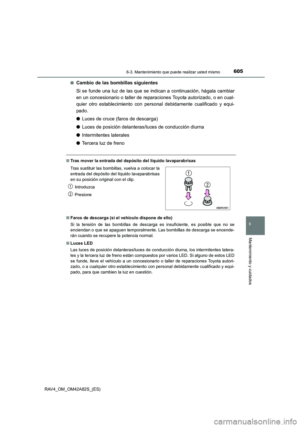 TOYOTA RAV4 2015 Manual del propietario (in Spanish) 6056-3. Mantenimiento que puede realizar usted mismo
6
Mantenimiento y cuidados
RAV4_OM_OM42A82S_(ES)■
Cambio de las bombillas siguientes
Si se funde una luz de las que se indican a continuación, h TOYOTA RAV4 2015 Manual del propietario (in Spanish) 6056-3. Mantenimiento que puede realizar usted mismo
6
Mantenimiento y cuidados
RAV4_OM_OM42A82S_(ES)■
Cambio de las bombillas siguientes
Si se funde una luz de las que se indican a continuación, h