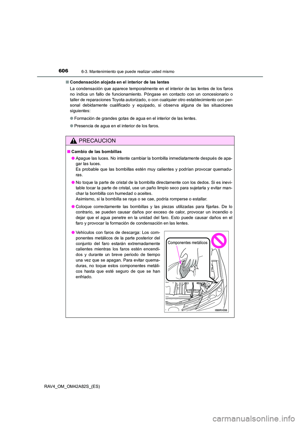 TOYOTA RAV4 2015 Manual del propietario (in Spanish) 6066-3. Mantenimiento que puede realizar usted mismo
RAV4_OM_OM42A82S_(ES)■
Condensación alojada en el interior de las lentes
La condensación que aparece temporalmente en el interior de las lente TOYOTA RAV4 2015 Manual del propietario (in Spanish) 6066-3. Mantenimiento que puede realizar usted mismo
RAV4_OM_OM42A82S_(ES)■
Condensación alojada en el interior de las lentes
La condensación que aparece temporalmente en el interior de las lente