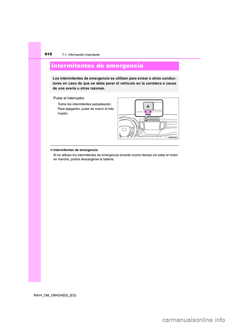 TOYOTA RAV4 2015 Manual del propietario (in Spanish) 6107-1. Información importante
RAV4_OM_OM42A82S_(ES)
Inter mitentes de emergencia
Pulse el interruptor.
Todos los intermitentes parpadearán.
Para apagarlos, pulse de nuevo el inte-
rruptor.
■Inte TOYOTA RAV4 2015 Manual del propietario (in Spanish) 6107-1. Información importante
RAV4_OM_OM42A82S_(ES)
Inter mitentes de emergencia
Pulse el interruptor.
Todos los intermitentes parpadearán.
Para apagarlos, pulse de nuevo el inte-
rruptor.
■Inte