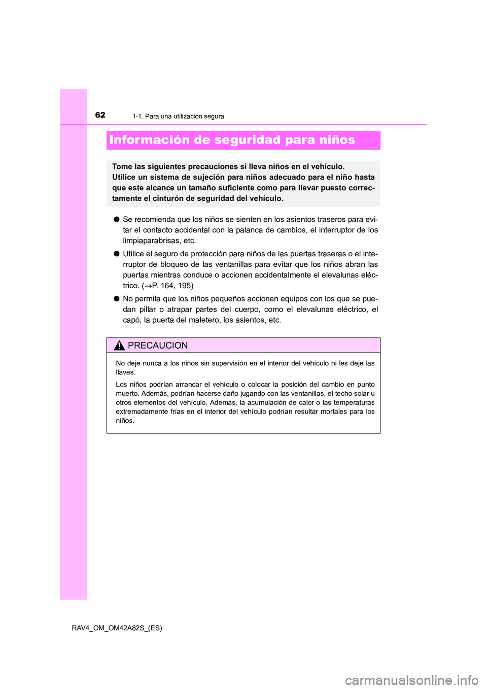 TOYOTA RAV4 2015  Manual del propietario (in Spanish) 621-1. Para una utilización segura
RAV4_OM_OM42A82S_(ES)
Infor mación de seguridad para niños
●Se recomienda que los niños se sienten en los asientos traseros para evi-
tar el contacto accidenta