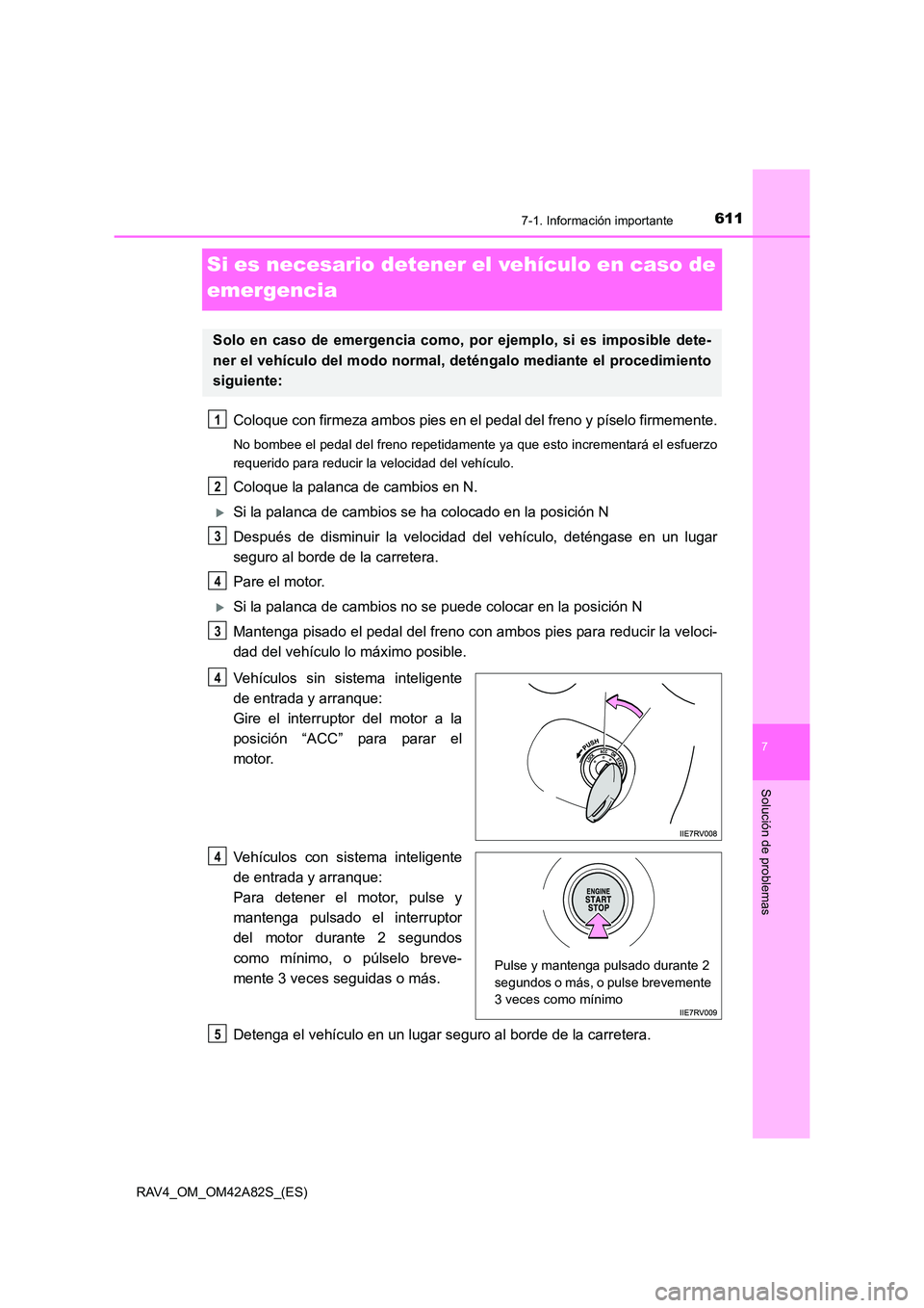 TOYOTA RAV4 2015 Manual del propietario (in Spanish) 611
7
7-1. Información importante
Solución de problemas
RAV4_OM_OM42A82S_(ES)
Si es necesario detener el vehículo en caso de
emergencia
Coloque con firmeza ambos pies en el pedal del freno y píse TOYOTA RAV4 2015 Manual del propietario (in Spanish) 611
7
7-1. Información importante
Solución de problemas
RAV4_OM_OM42A82S_(ES)
Si es necesario detener el vehículo en caso de
emergencia
Coloque con firmeza ambos pies en el pedal del freno y píse