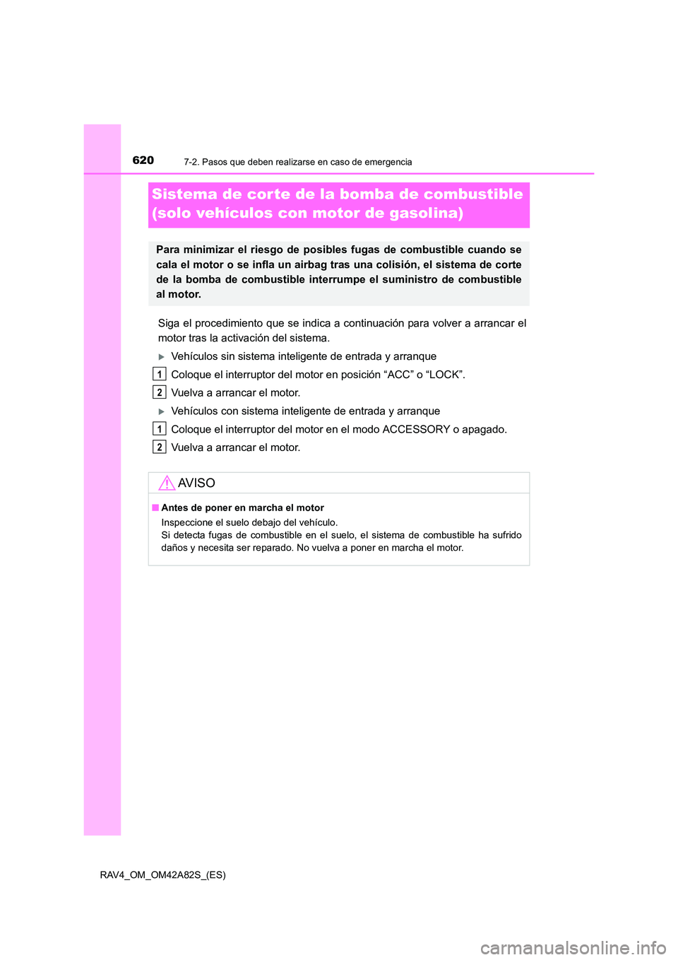 TOYOTA RAV4 2015 Manual del propietario (in Spanish) 6207-2. Pasos que deben realizarse en caso de emergencia
RAV4_OM_OM42A82S_(ES)
Sistema de cor te de la bomba de combustible
(solo vehículos con motor de gasolina)
Siga el procedimiento que se indica TOYOTA RAV4 2015 Manual del propietario (in Spanish) 6207-2. Pasos que deben realizarse en caso de emergencia
RAV4_OM_OM42A82S_(ES)
Sistema de cor te de la bomba de combustible
(solo vehículos con motor de gasolina)
Siga el procedimiento que se indica