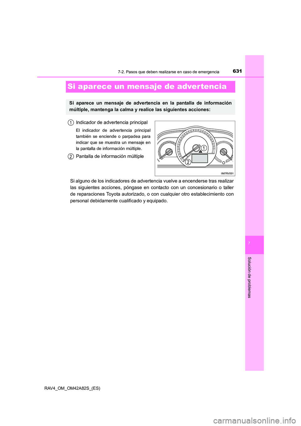 TOYOTA RAV4 2015 Manual del propietario (in Spanish) 631
7
7-2. Pasos que deben realizarse en caso de emergencia
Solución de problemas
RAV4_OM_OM42A82S_(ES)
Si aparece un mensaje de adver tencia
Indicador de advertencia principal
El indicador de advert TOYOTA RAV4 2015 Manual del propietario (in Spanish) 631
7
7-2. Pasos que deben realizarse en caso de emergencia
Solución de problemas
RAV4_OM_OM42A82S_(ES)
Si aparece un mensaje de adver tencia
Indicador de advertencia principal
El indicador de advert