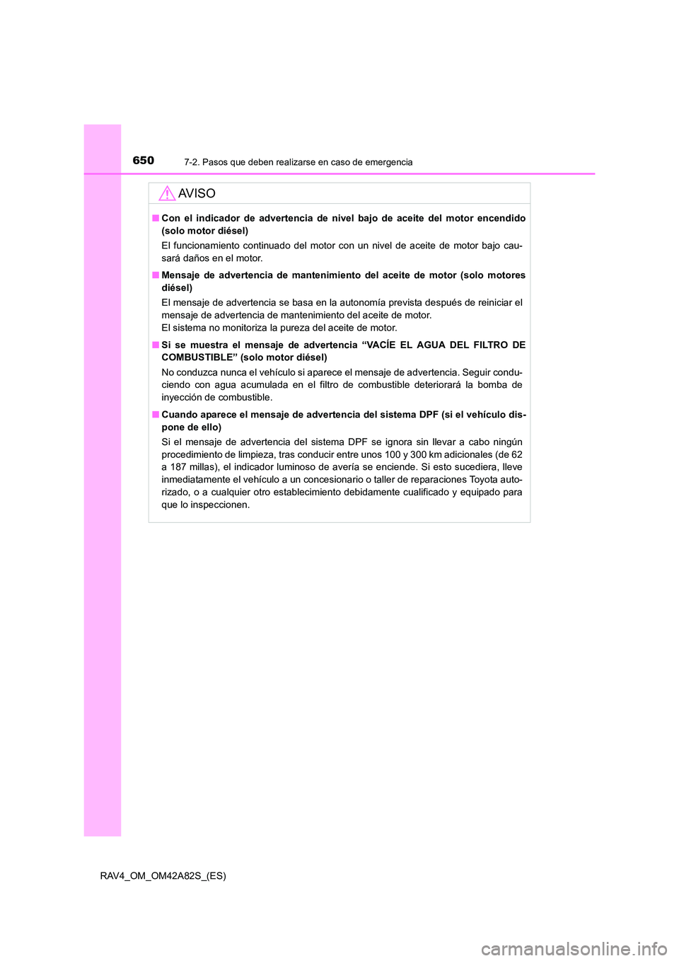 TOYOTA RAV4 2015 Manual del propietario (in Spanish) 6507-2. Pasos que deben realizarse en caso de emergencia
RAV4_OM_OM42A82S_(ES)
AV I S O
■Con el indicador de advertencia de nivel bajo de aceite del motor encendido
(solo motor diésel)
El funcion TOYOTA RAV4 2015 Manual del propietario (in Spanish) 6507-2. Pasos que deben realizarse en caso de emergencia
RAV4_OM_OM42A82S_(ES)
AV I S O
■Con el indicador de advertencia de nivel bajo de aceite del motor encendido
(solo motor diésel)
El funcion