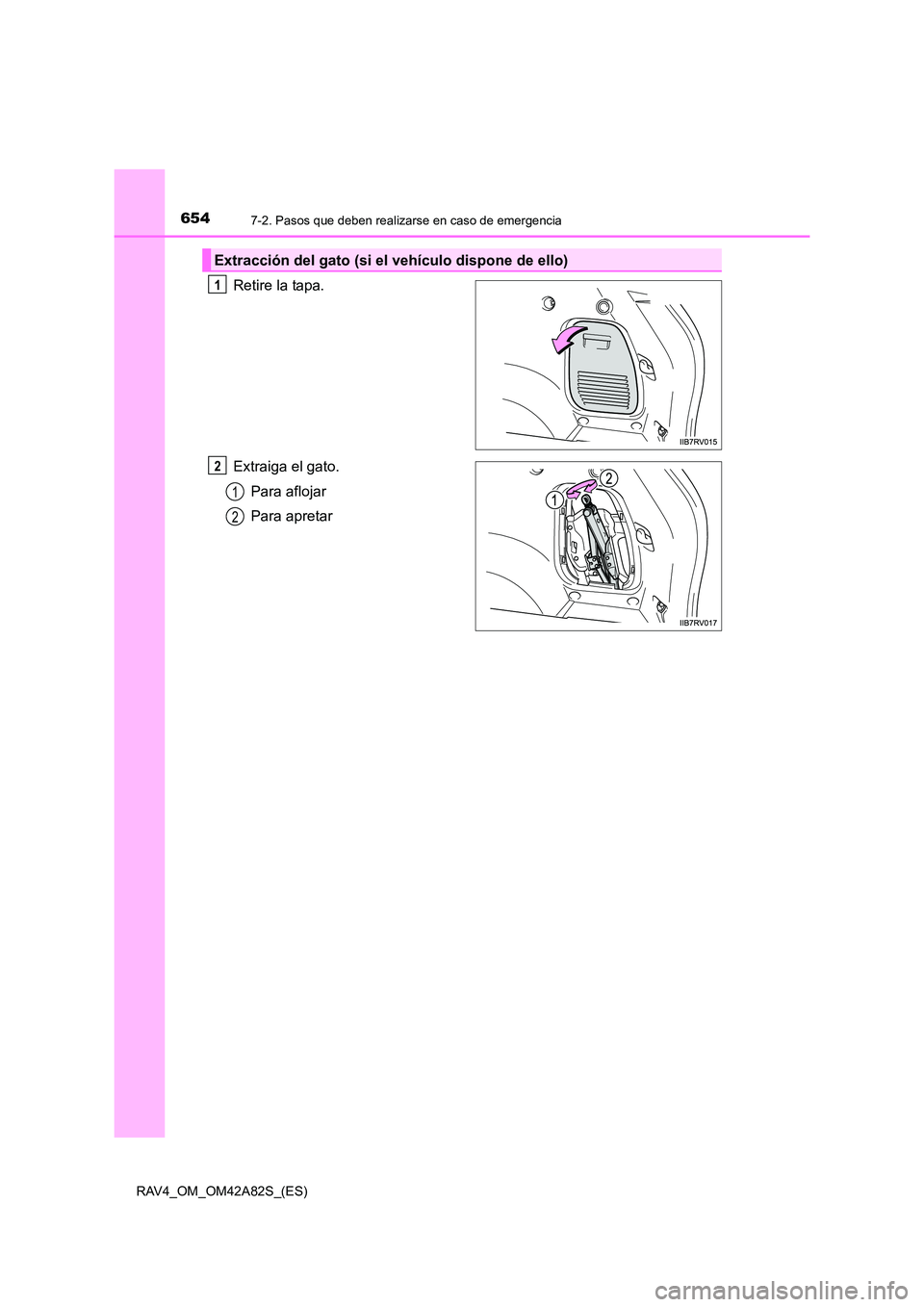 TOYOTA RAV4 2015  Manual del propietario (in Spanish) 6547-2. Pasos que deben realizarse en caso de emergencia
RAV4_OM_OM42A82S_(ES)
Retire la tapa.
Extraiga el gato.Para aflojar
Para apretar
Extracción del gato (si el vehículo dispone de ello)
1
2
1
2