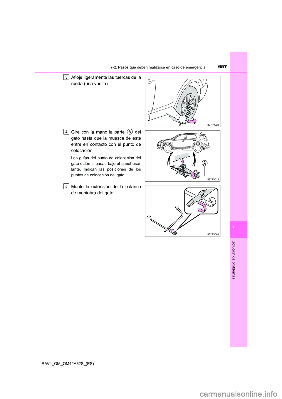 TOYOTA RAV4 2015  Manual del propietario (in Spanish) 6577-2. Pasos que deben realizarse en caso de emergencia
7
Solución de problemas
RAV4_OM_OM42A82S_(ES)
Afloje ligeramente las tuercas de la
rueda (una vuelta).
Gire con la mano la parte   del
gato ha