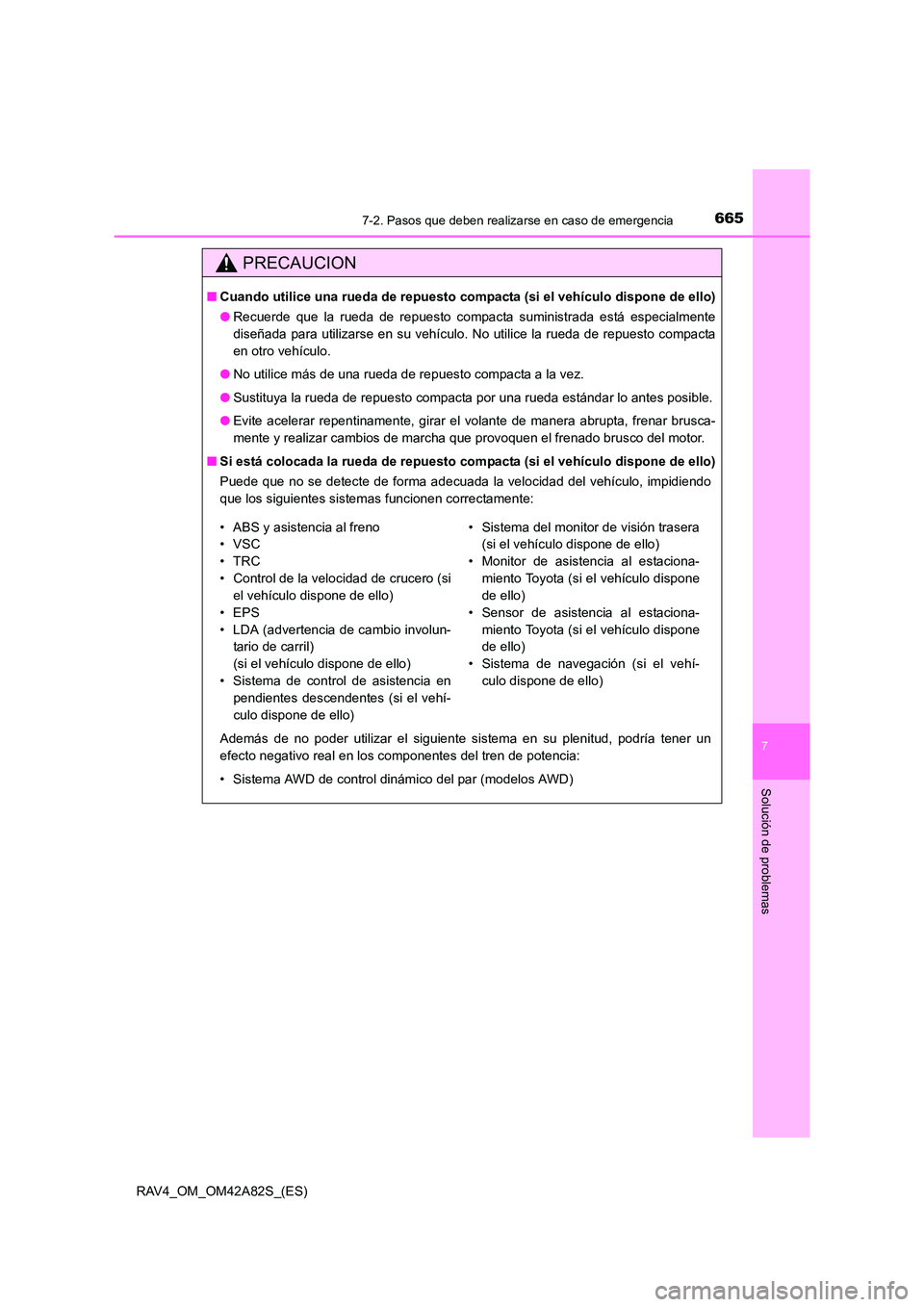 TOYOTA RAV4 2015  Manual del propietario (in Spanish) 6657-2. Pasos que deben realizarse en caso de emergencia
7
Solución de problemas
RAV4_OM_OM42A82S_(ES)
PRECAUCION
■Cuando utilice una rueda de repuesto compacta (si el vehículo dispone de ello)
