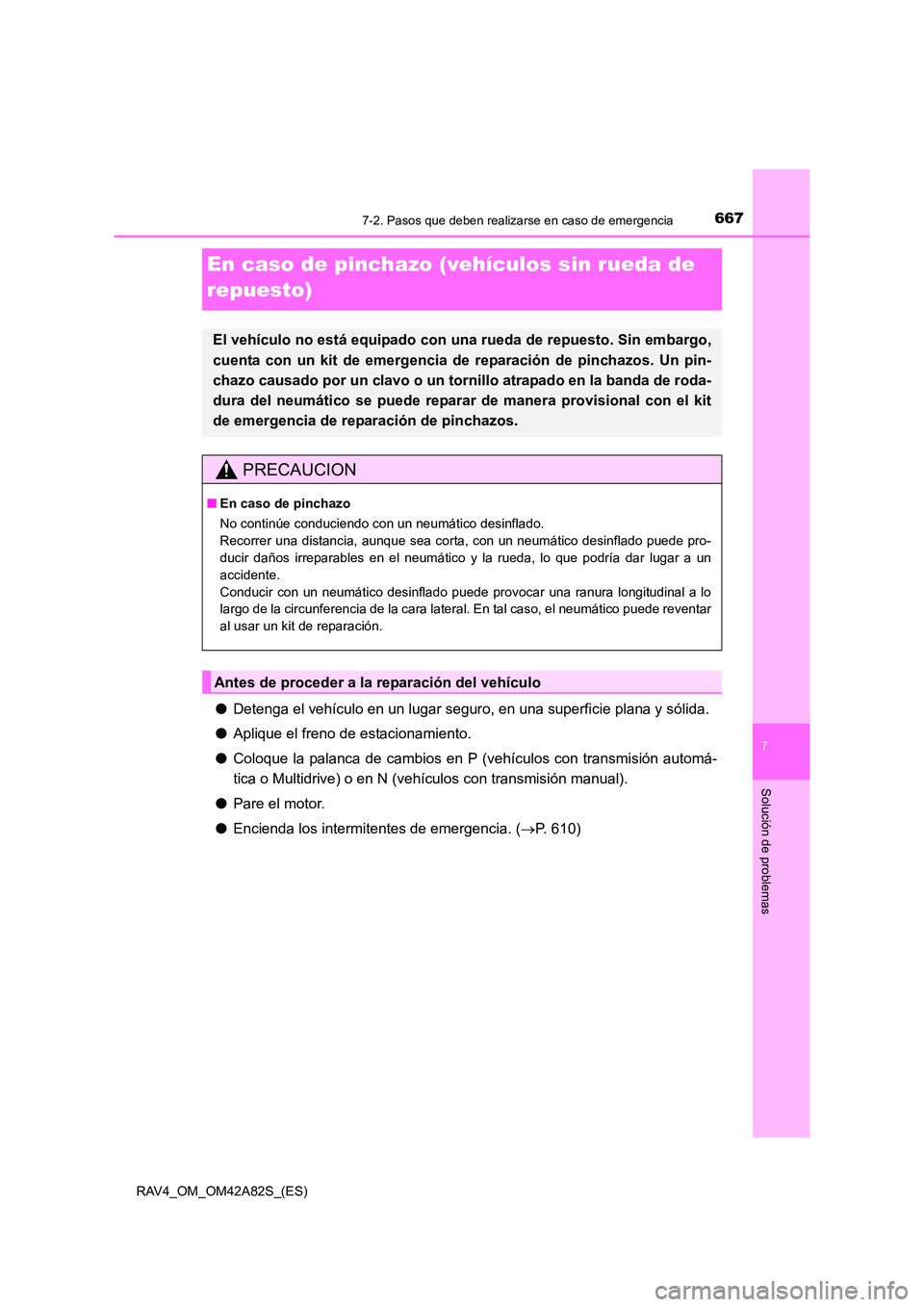 TOYOTA RAV4 2015  Manual del propietario (in Spanish) 667
7
7-2. Pasos que deben realizarse en caso de emergencia
Solución de problemas
RAV4_OM_OM42A82S_(ES)
En caso de pinchazo (vehículos sin rueda de 
repuesto)
● Detenga el vehículo en un lugar se