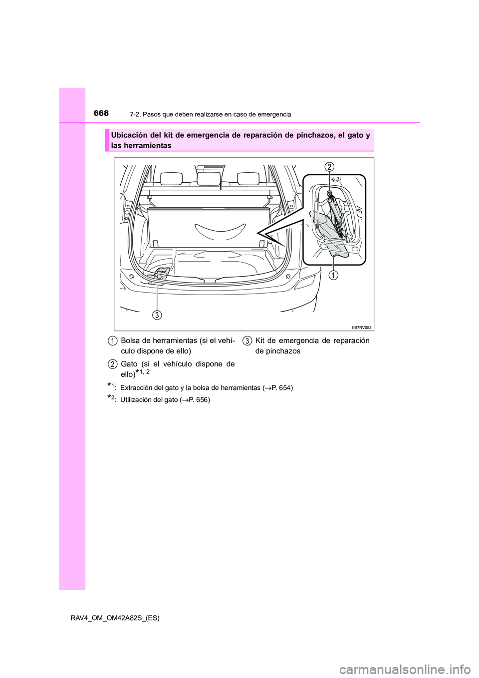 TOYOTA RAV4 2015  Manual del propietario (in Spanish) 6687-2. Pasos que deben realizarse en caso de emergencia
RAV4_OM_OM42A82S_(ES)
*1:  Extracción del gato y la bolsa de herramientas (→P. 654)
*2:  Utilización del gato ( →P. 656)
Ubicación del k