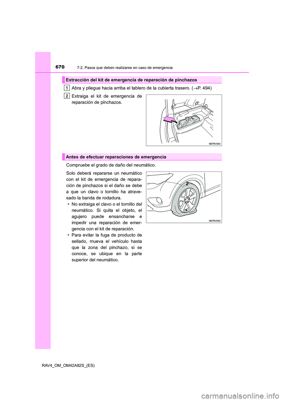 TOYOTA RAV4 2015  Manual del propietario (in Spanish) 6707-2. Pasos que deben realizarse en caso de emergencia
RAV4_OM_OM42A82S_(ES)
Abra y pliegue hacia arriba el tablero de la cubierta trasero. (→P. 494)
Extraiga el kit de emergencia de
reparación d