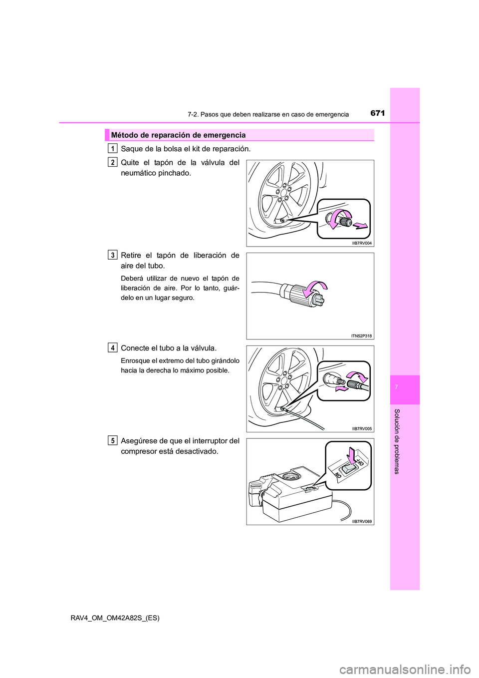 TOYOTA RAV4 2015 Manual del propietario (in Spanish) 6717-2. Pasos que deben realizarse en caso de emergencia
7
Solución de problemas
RAV4_OM_OM42A82S_(ES)
Saque de la bolsa el kit de reparación.
Quite el tapón de la válvula del
neumático pinchado. TOYOTA RAV4 2015 Manual del propietario (in Spanish) 6717-2. Pasos que deben realizarse en caso de emergencia
7
Solución de problemas
RAV4_OM_OM42A82S_(ES)
Saque de la bolsa el kit de reparación.
Quite el tapón de la válvula del
neumático pinchado.