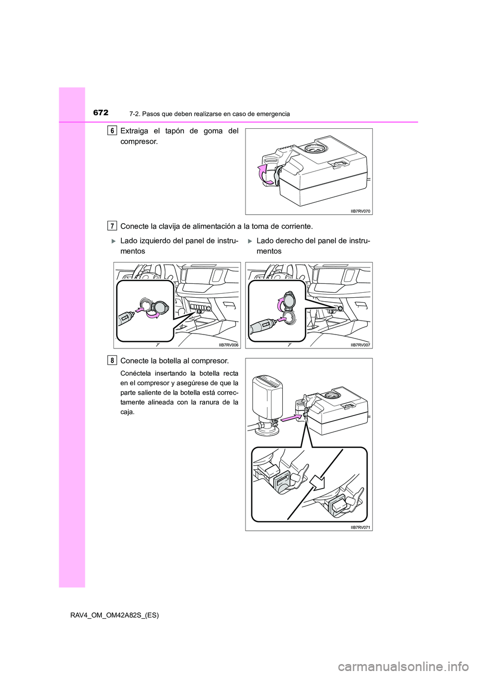TOYOTA RAV4 2015 Manual del propietario (in Spanish) 6727-2. Pasos que deben realizarse en caso de emergencia
RAV4_OM_OM42A82S_(ES)
Extraiga el tapón de goma del
compresor.
Conecte la clavija de alimentación a la toma de corriente.
Conecte la botella TOYOTA RAV4 2015 Manual del propietario (in Spanish) 6727-2. Pasos que deben realizarse en caso de emergencia
RAV4_OM_OM42A82S_(ES)
Extraiga el tapón de goma del
compresor.
Conecte la clavija de alimentación a la toma de corriente.
Conecte la botella