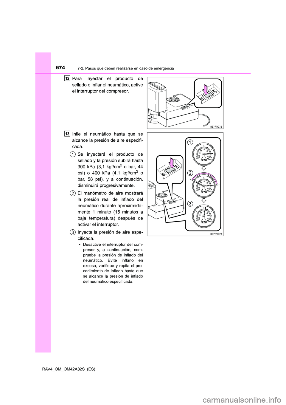 TOYOTA RAV4 2015 Manual del propietario (in Spanish) 6747-2. Pasos que deben realizarse en caso de emergencia
RAV4_OM_OM42A82S_(ES)
Para inyectar el producto de
sellado e inflar el neumático, active
el interruptor del compresor.
Infle el neumático has TOYOTA RAV4 2015 Manual del propietario (in Spanish) 6747-2. Pasos que deben realizarse en caso de emergencia
RAV4_OM_OM42A82S_(ES)
Para inyectar el producto de
sellado e inflar el neumático, active
el interruptor del compresor.
Infle el neumático has